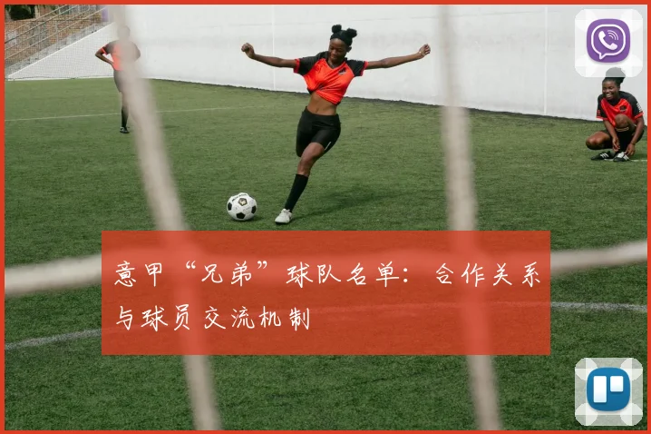 意甲“兄弟”球队名单：合作关系与球员交流机制