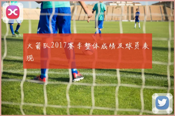 火箭队2017赛季整体成绩及球员表现