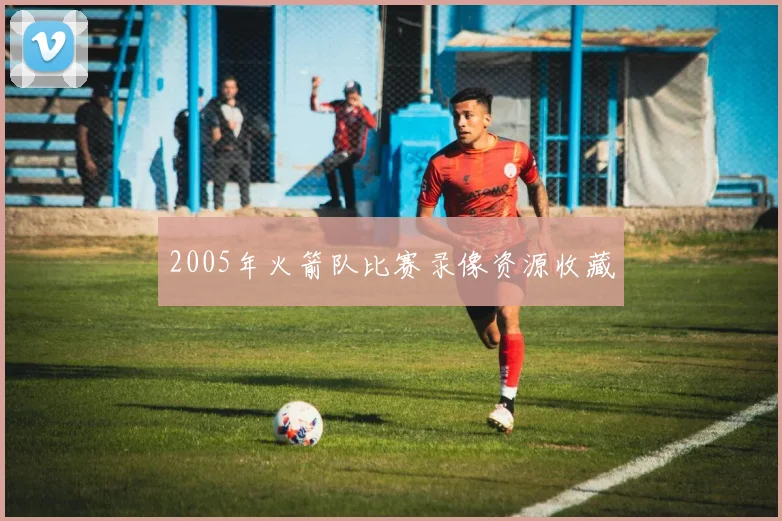 2005年火箭队比赛录像资源收藏